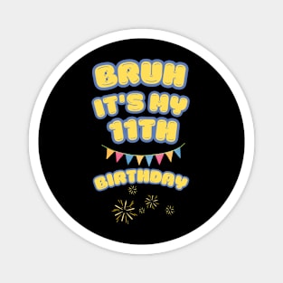 Bruh Its My 11th Birthday Magnet